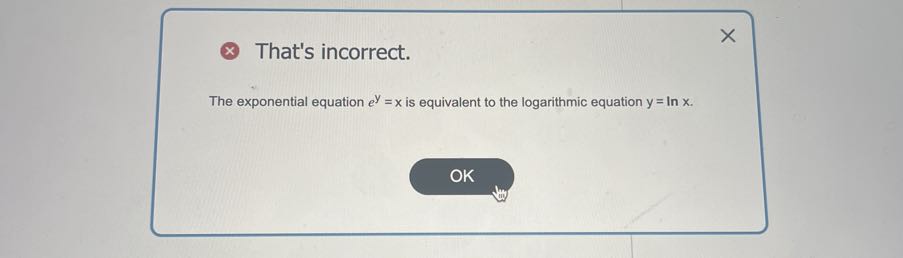 * That's incorrect.

The exponential equation e^y=x is equivalent to the logarithmic equation y=lnx.
OK