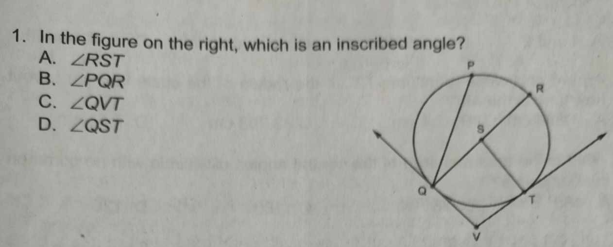 1. In the figure on the right, which is an inscribed angle?
A. ∠ R S T
B. ∠ P Q R
C. ∠ Q V T
D. ∠ Q S T