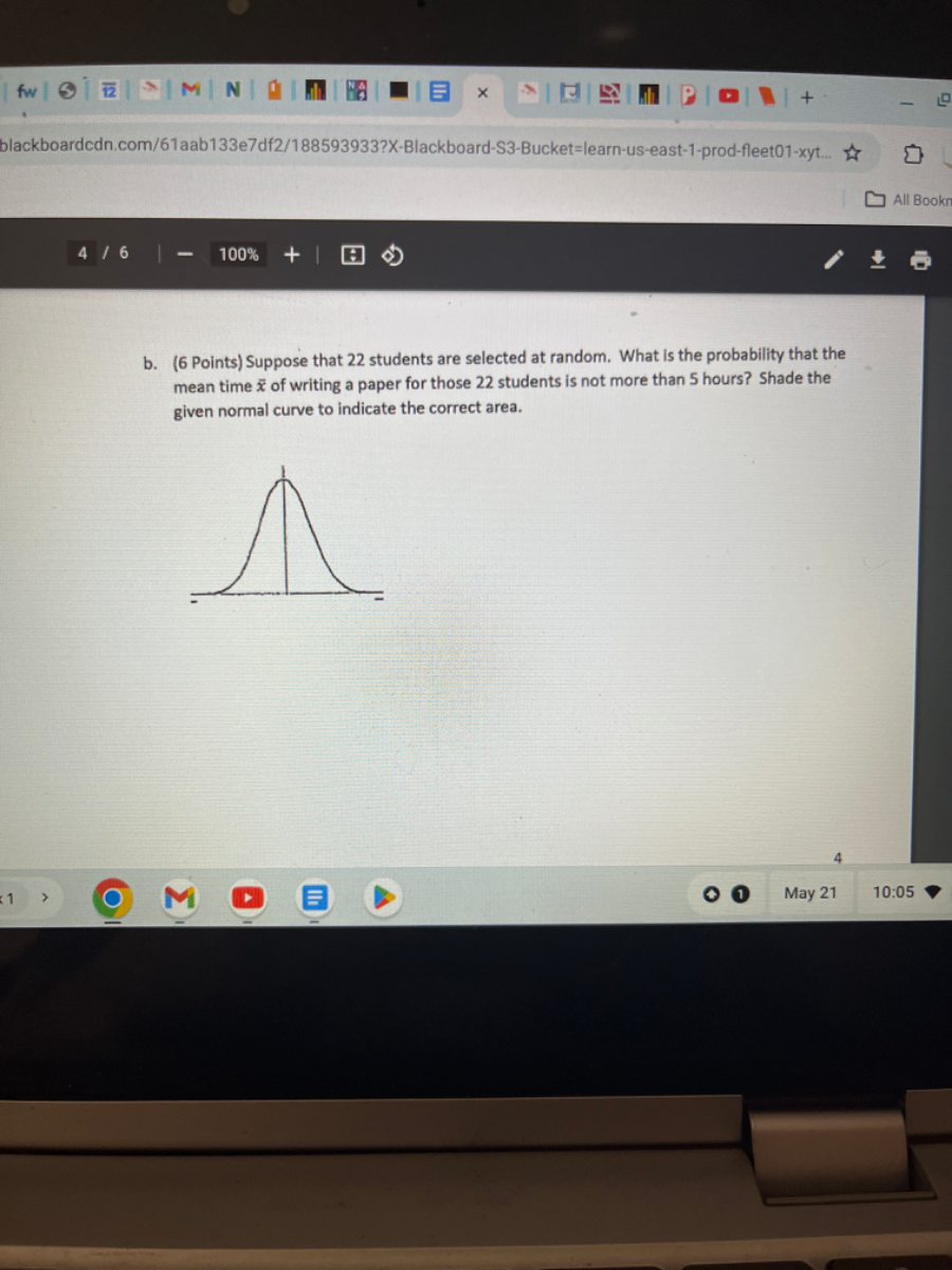 b. (6 Points) Suppose that 22 students are selected at random. What is the probability that the mean time x? of writing a paper for those 22 students is not more than 5 hours? Shade the given normal curve to indicate the correct area.