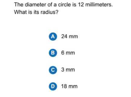 The diameter of a circle is 12 millimeters. What is its radius?

A 24 mm

B 6 mm

C 3 mm

D 18 mm