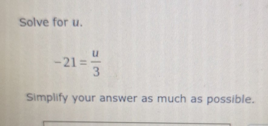 Solve for u.

    -21=(u)/(3)


Simplify your answer as much as possible.