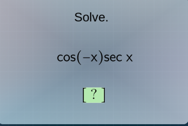 Solve.

    cos (-x) sec x

[?]