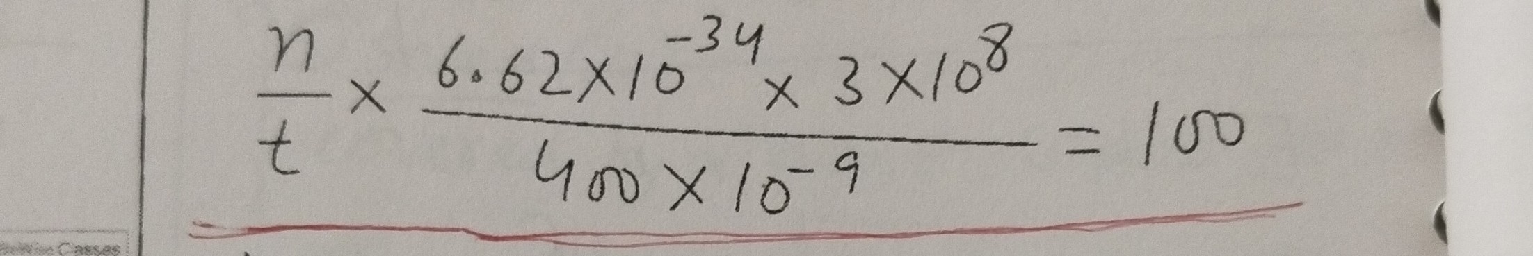 (n)/(t)×(6.62 × 10^-34× 3 × 10^8)/(400 × 10^-9)=100