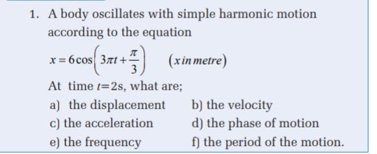 1. A body oscillates with simple harmonic motion according to the