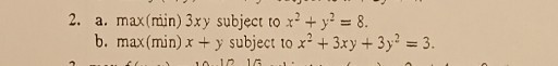 2. a. max (min ) 3 x y subject to x^2+y^2=8.
b. max (min ) x+y subject to x^2+3 x y+3 y^2=3.