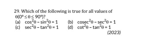29. Which of the following is true for all values of θ(0^∘≤θ≤ 90^∘) ?
(a) cos ^2θ-sin ^2θ=1
(b) cosec^2θ-sec ^2θ=1
(c) sec ^2θ-tan ^2θ=1
(d) cot ^2θ-tan ^2θ=1
(2023)