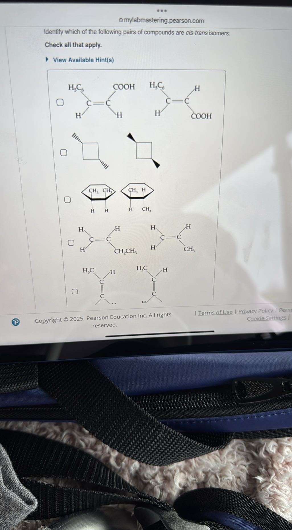 (1) mylabmastering.pearson.com

Identify which of the following pairs of compounds are cis-trans isomers.
Check all that apply.
View Available Hint(s)





Copyright © 2025 Pearson Education Inc. All rights
I Terms of Use I Privacv Policy | Perm reserved.
Cookie Settings I
