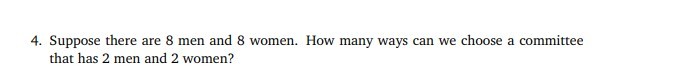 4. Suppose there are 8 men and 8 women. How many ways can we choose a committee that has 2 men and 2 women?