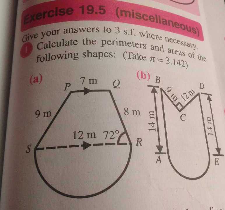 Exercise 19.5 (miscellaneous) Give your answers to 3 s.f. where necessary Calculate the perimeters and areas of the following shapes: (Take π=3.142 )
(a)
(b)
