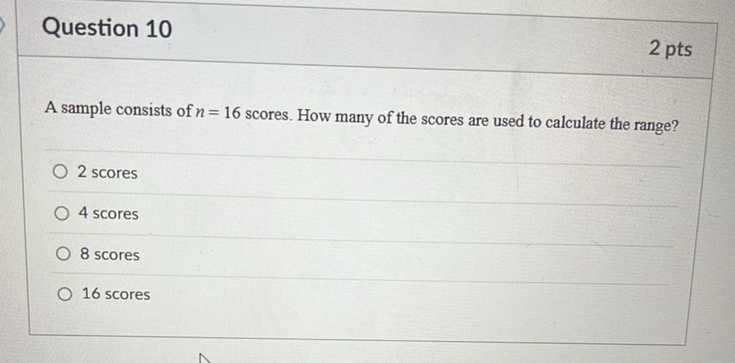 Question 10 2 pts A sample consists of n=16 scores. How many of the ...