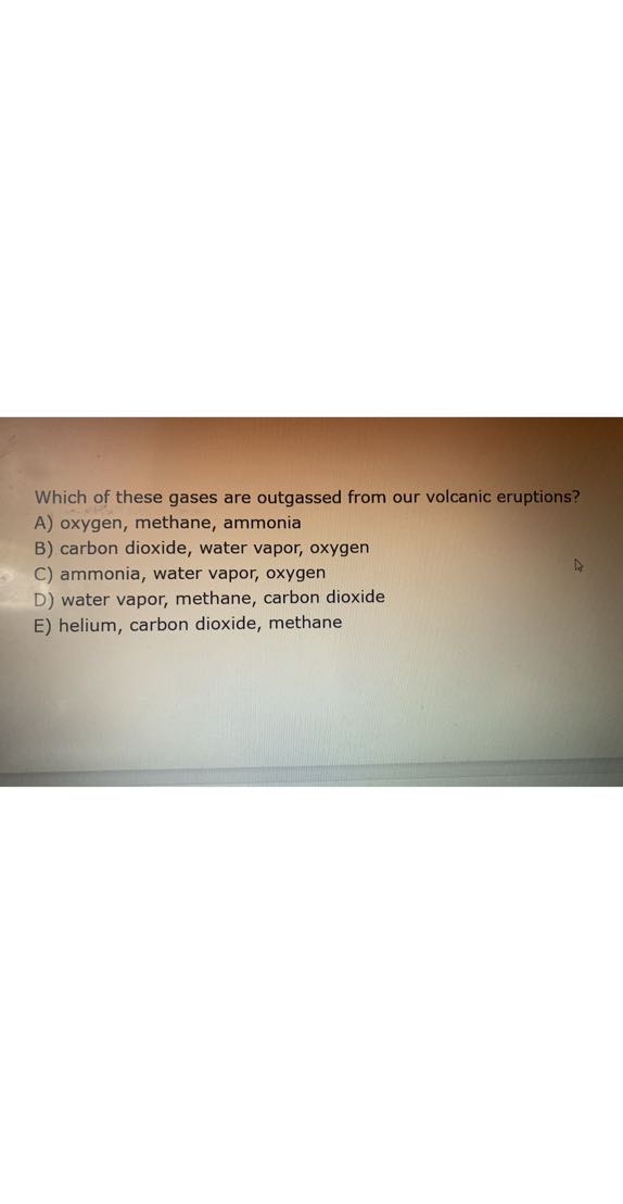 Which of these gases are outgassed from our volcanic eruptions? A ...