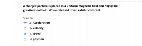 A charged particle is placed in a uniform magnetic field and negligible ...
