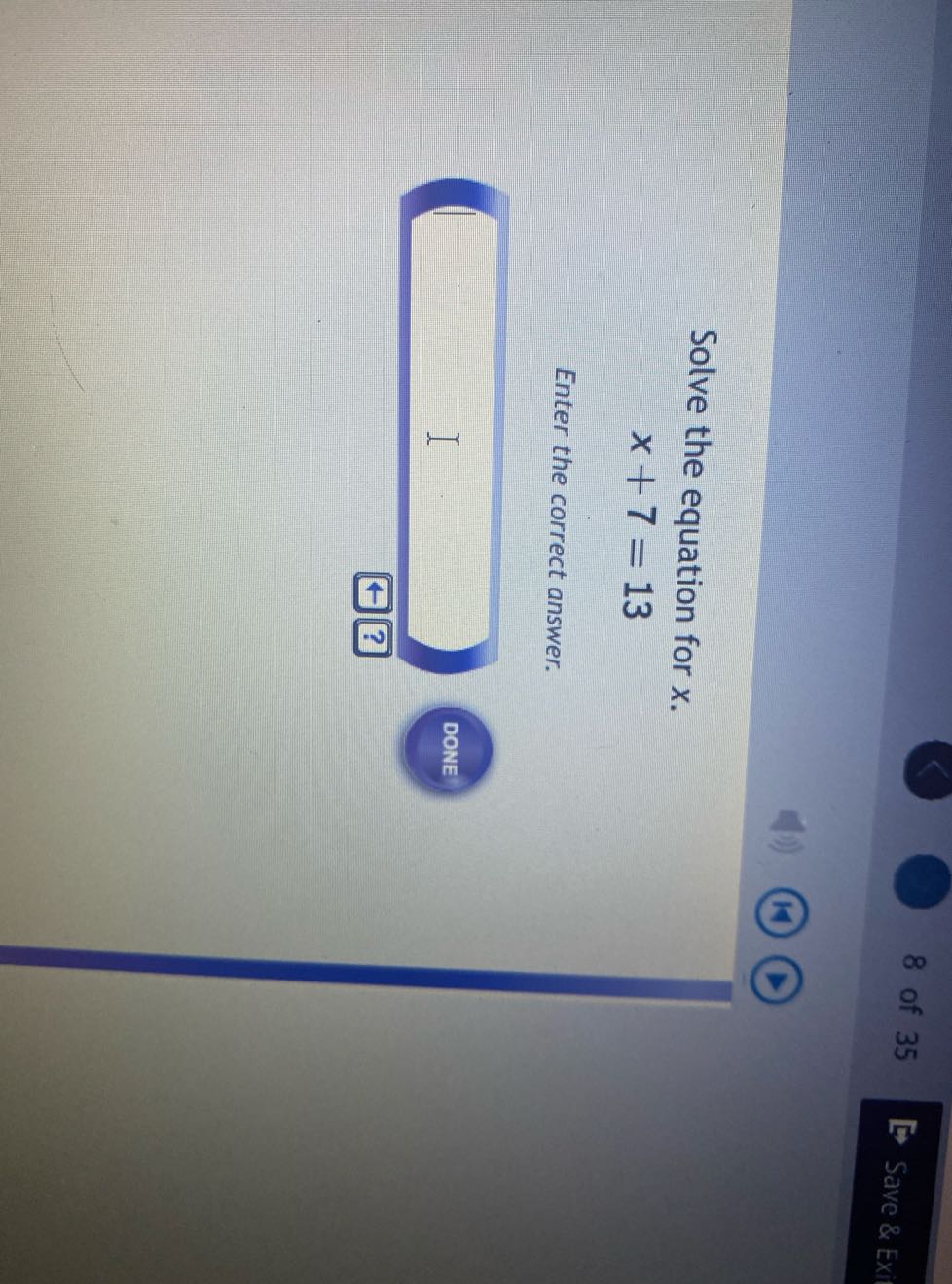 8 of 35
Save & Exi

Solve the equation for x.

    x+7=13


Enter the correct answer.