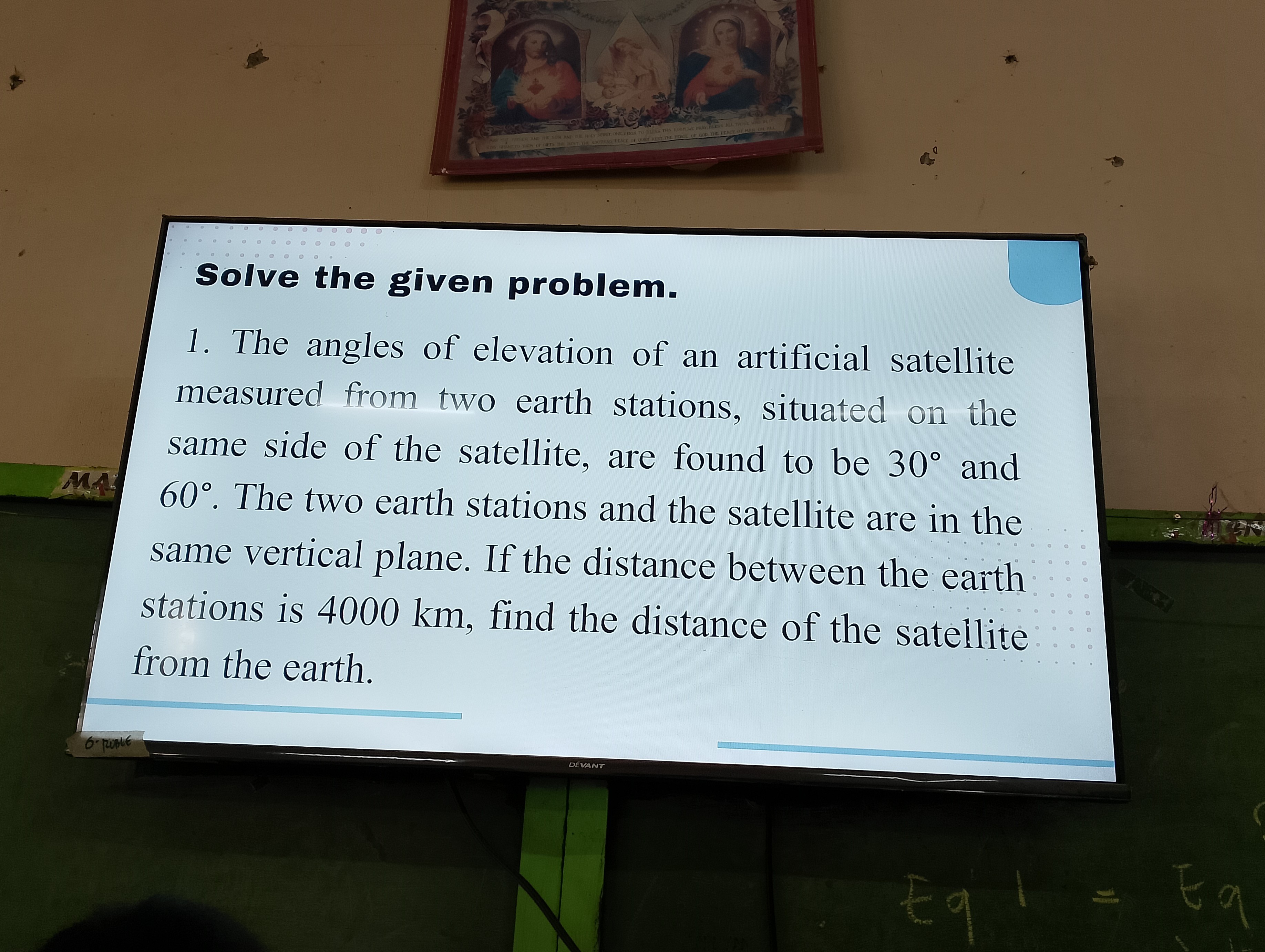 Solve the given problem.
1. The angles of elevation of an artificial satellite measured from two earth stations, situated on the same side of the satellite, are found to be 30^∘ and 60^∘. The two earth stations and the satellite are in the same vertical plane. If the distance between the earth stations is 4000 km , find the distance of the satellite from the earth.
