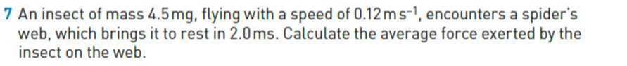 7 An insect of mass 4.5 mg , flying with a speed of 0.12 ms^-1 ...