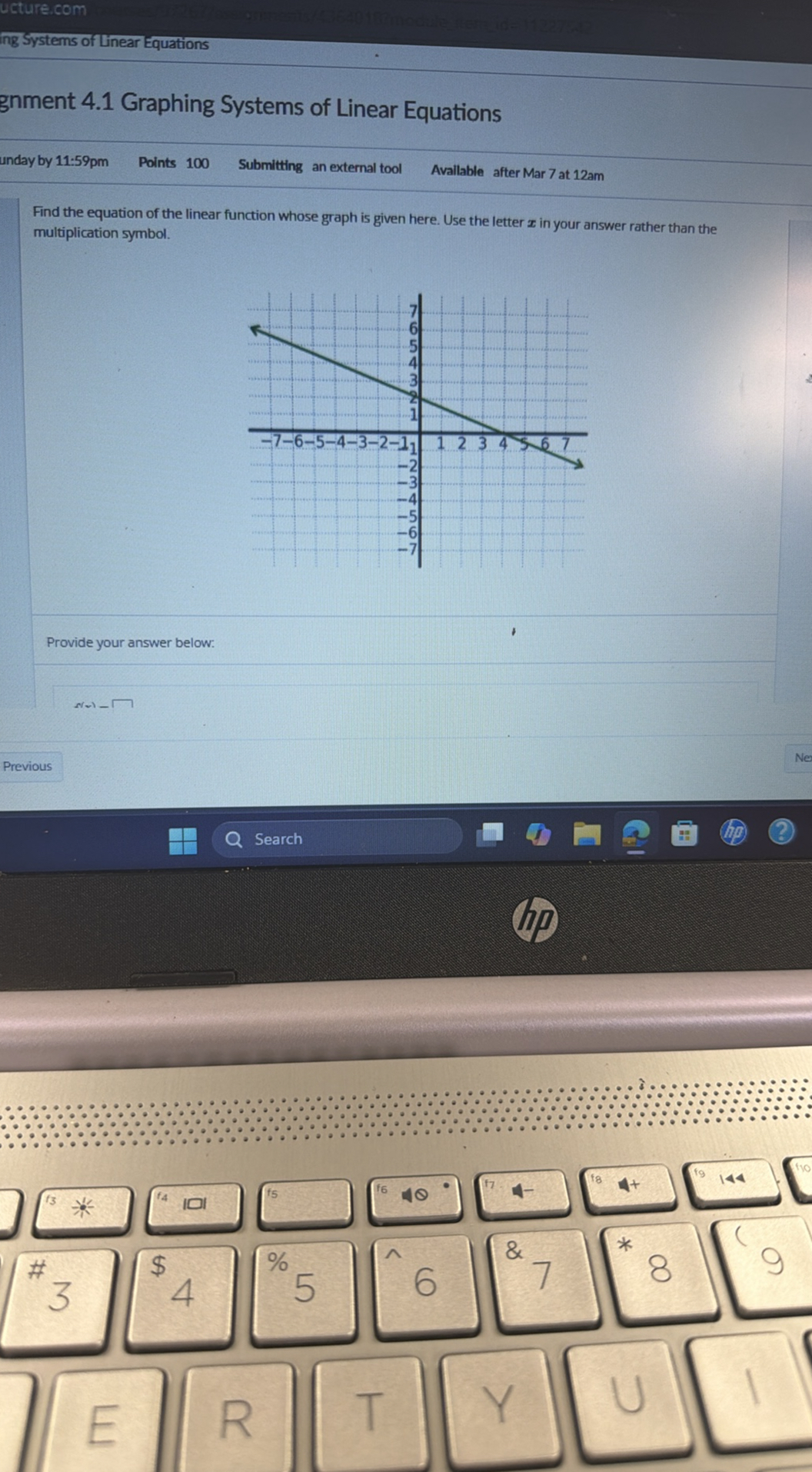 ucture.com
ing Systems of Linear Equations

gnment 4.1 Graphing Systems of Linear Equations

unday by 11: 59 pm
Points 100
Submitting an external tool
Available after Mar 7 at 12 am

Find the equation of the linear function whose graph is given here. Use the letter x in your answer rather than the multiplication symbol.

Provide your answer below:

Previous
Search