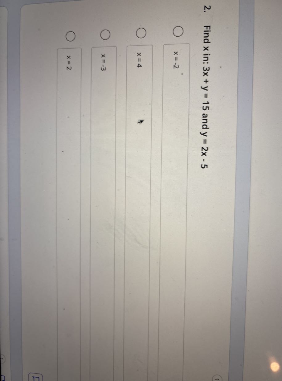 2. Find x in: 3 x+y=15 and y=2 x-5
x=-2
x=4
x=-3
x=2