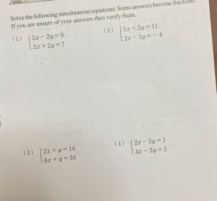 Solve the following simultaneous equations. Some answers become fractions. If you are unsure of your answers then verify them.
(1) {
    5 x-2 y=9 
     3 x+2 y=7
.
(3) {
    5 x+3 y=11 
     2 x-3 y=-4
.
(2) {
    2 x+y=14 
     6 x+y=34
.
(4) {
    2 x-3 y=1 
     4 x-3 y=3
.