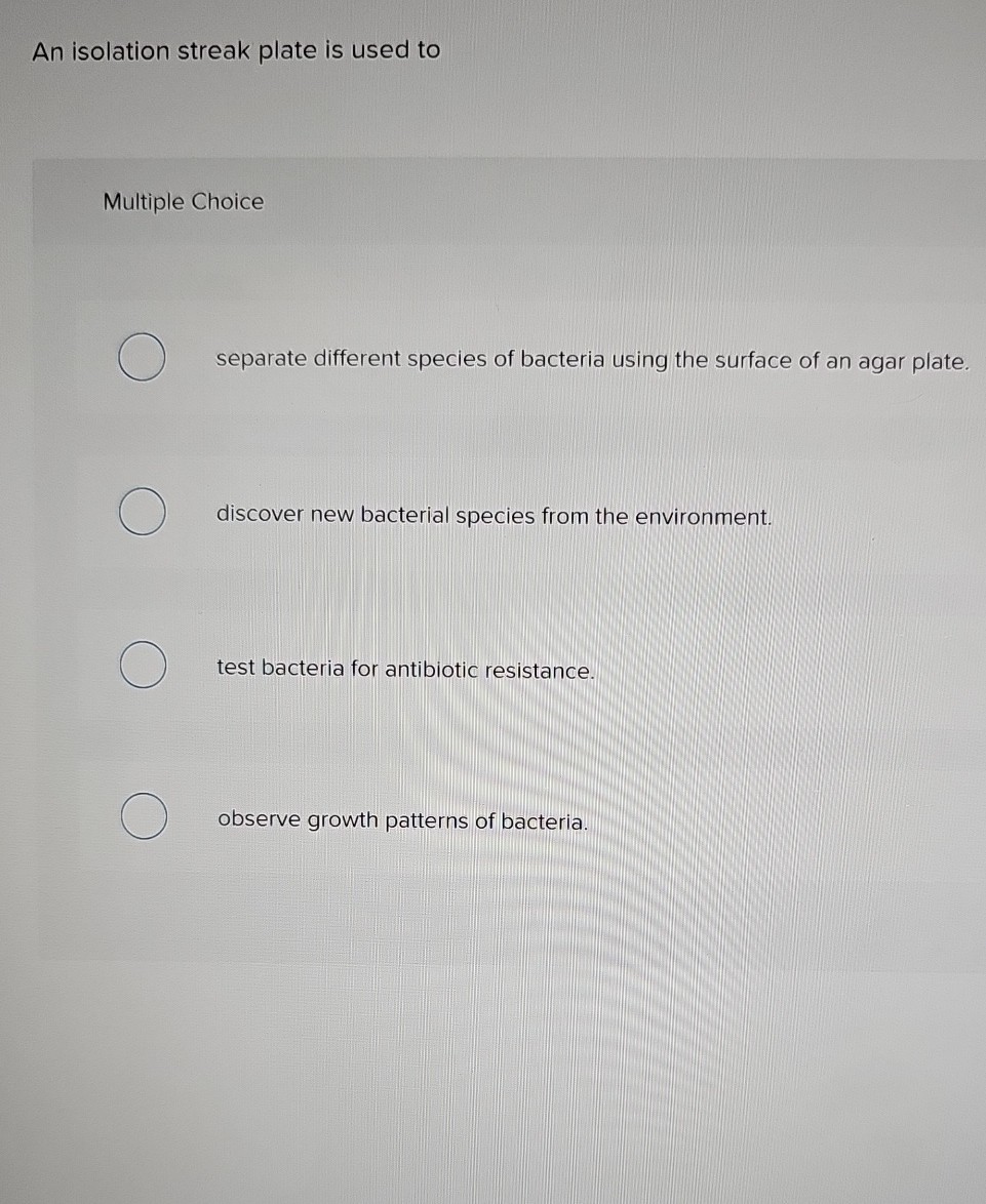 An isolation streak plate is used to Multiple Choice separate different ...