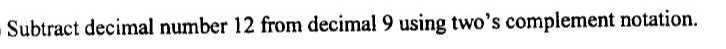 Subtract decimal number 12 from decimal 9 using two's complement notation.