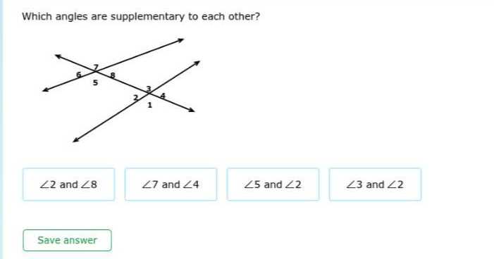 Which angles are supplementary to each other?
∠ 2 and ∠ 8
∠ 7 and ∠ 4
∠ 5 and ∠ 2
∠ 3 and ∠ 2

Save answer