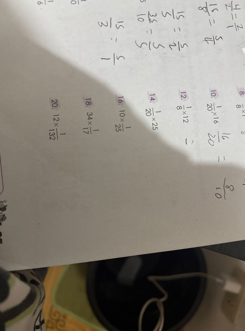 (4)/(2)=(2)/(1)
(15)/(8)=(5)/(4)
8.
10. (1)/(20)× 16 (16)/(20)=(8)/(10)
(15)/(5)=(5)/(2)
12. (1)/(8)× 12=
(3 S)/(10)=(S)/(S) 14. (1)/(20)× 25

    (15)/(3)=(5)/(1)

16. 10 ×(1)/(25)
18. 34 ×(1)/(17)
20. 12 ×(1)/(132)