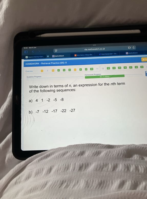 1828: Mos DJM
ve mathswatch.co.uk
Goval Litelery Cury
Mathawatch
Erle woul I Ding Lite-
Form Germater - Cas-
Obmanwwach
HOMEWORK - Retrieval Practice (6X): 8
Deneview
Question Progress
Feemenork Progens
6071 Mew:

Write down in terms of n, an expression for the nth term of the following sequences:
a) 4     1     -2     -5     -8
b) -7     -12     -17     -22     -27