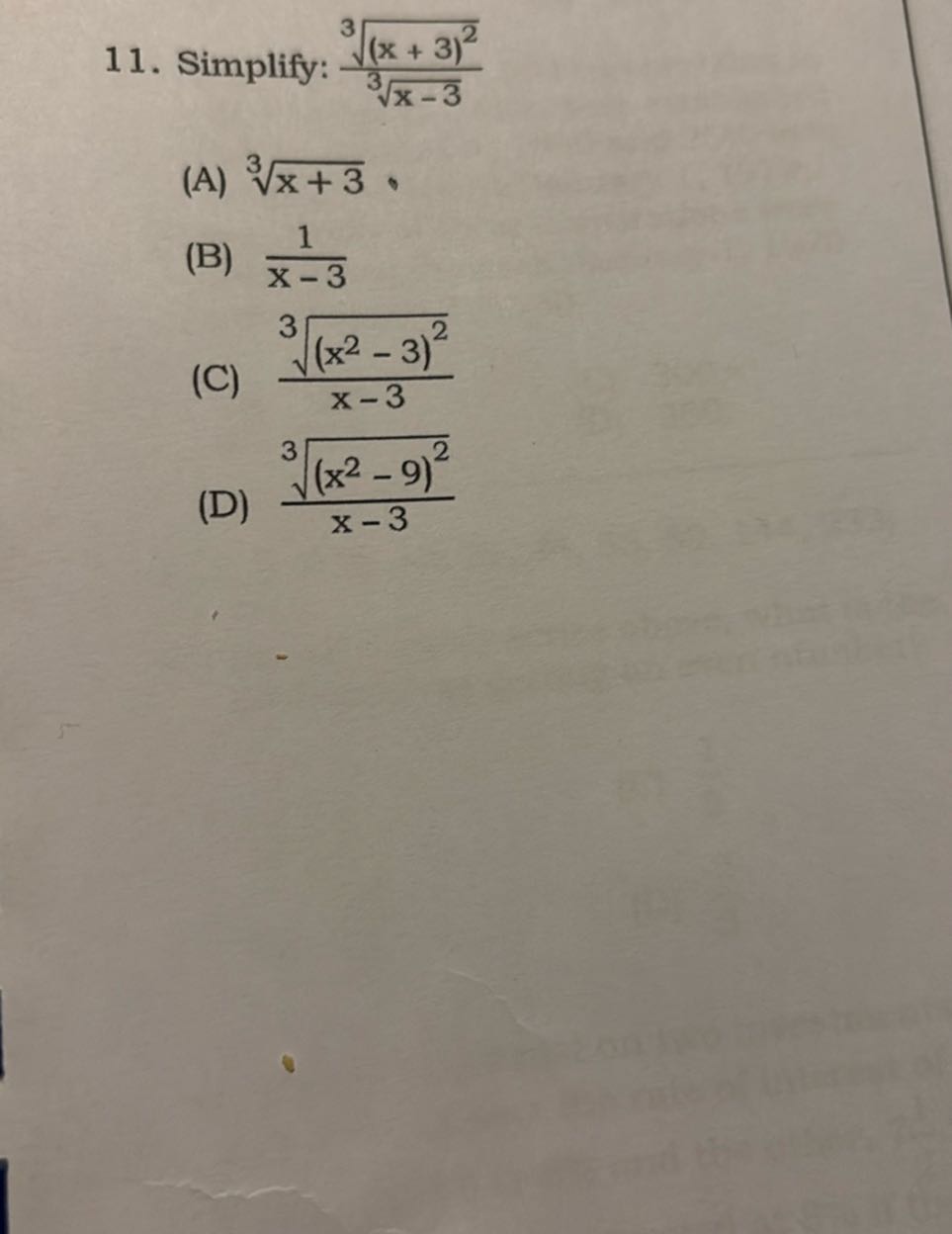 11. Simplify: (√((x+3)^2))/(√(x-3))
(A) √(x+3)
(B) (1)/(x-3)
(C) (√((x^2-3)^2))/(x-3)
(D) (√((x^2-9)^2))/(x-3)