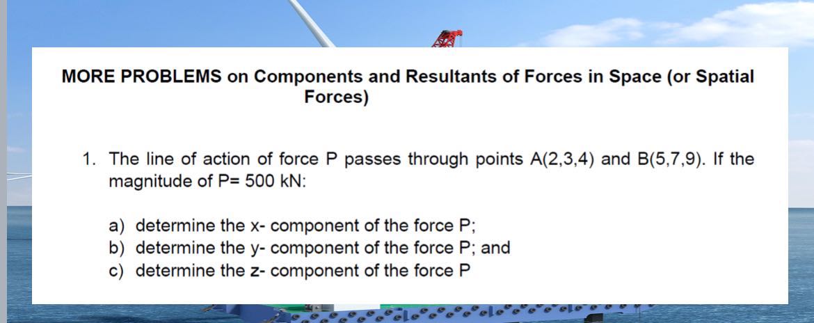 MORE PROBLEMS on Components and Resultants of Forces in Space (or ...