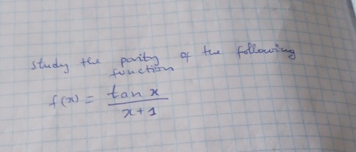 study the pority of the following function

    f(x)=(tan x)/(x+1)
