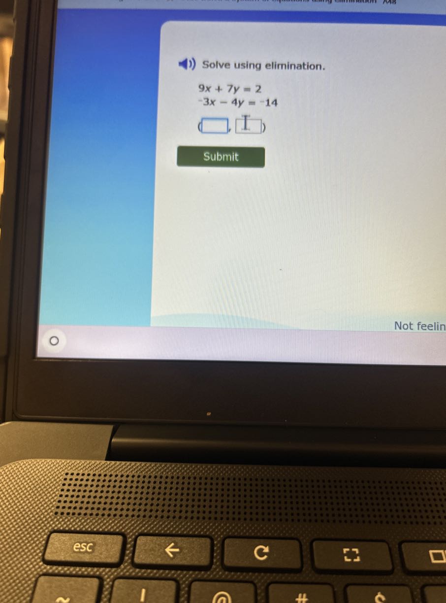 Solve using elimination.

    9 x+7 y=2 
        
        -3 x-4 y=-14


    (□, □)


Submit
Not feelin
◯

esc