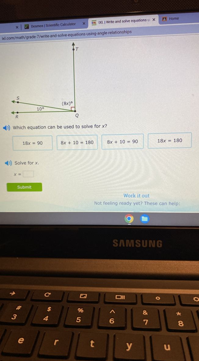 Desmos | Scientific Calculator
IXL | Write and solve equations u: ×
Home
ixl.com/math/grade-7/write-and-solve-equations-using-angle-relationships

Which equation can be used to solve for x ?
18 x=90
8 x+10=180
8 x+10=90
18 x=180

Solve for x

    x=□

Submit
Work it out
Not feeling ready yet? These can help: