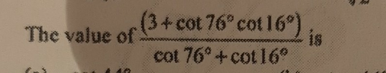 The value of ((3+cot 76^∘cot 16^∘))/(cot 76^∘+cot 16^∘) is
