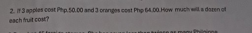 2. If 3 apples cost Php. 50.00 and 3 oranges cost Php 64.00 . How much will a dozen of each fruit cost?