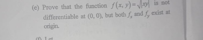 (e) Prove that the function f(x, y)=√(|x y|) is not differentiable at (0,0), but both fx and fy exist at origin.