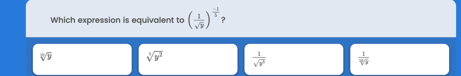 Which expression is equivalent to ((1)/(√(y)))^(-1)/(5) ?
√(y)
√(y^2)
(1)/(√(y^5))
(1)/(√(y))
