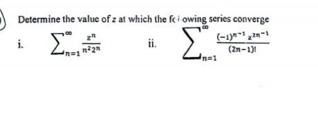 Determine the value of z at which the fc i owing series converge
i. ∑n=1^∞(z^n)/(n^2 2^n)
ii.
∞ ((-1)^n-1 z^2 n-1)/((2 n-1)!)