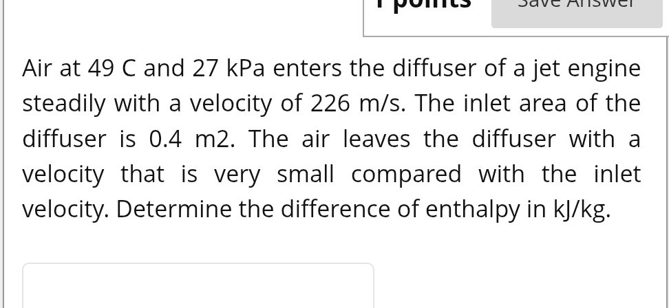 [GET ANSWER] Air at 49 C and 27 kPa enters the diffuser of a jet engine ...