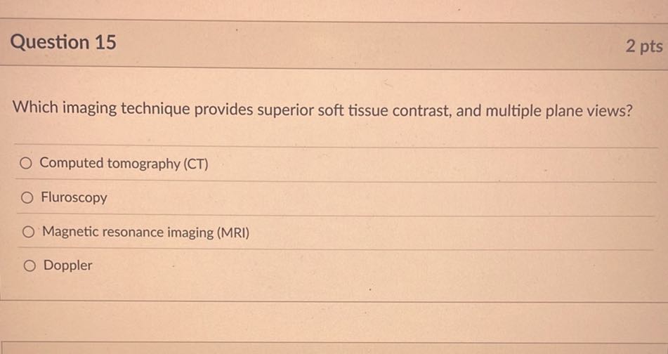 Question 15 2 pts Which imaging technique provides superior soft tissue ...