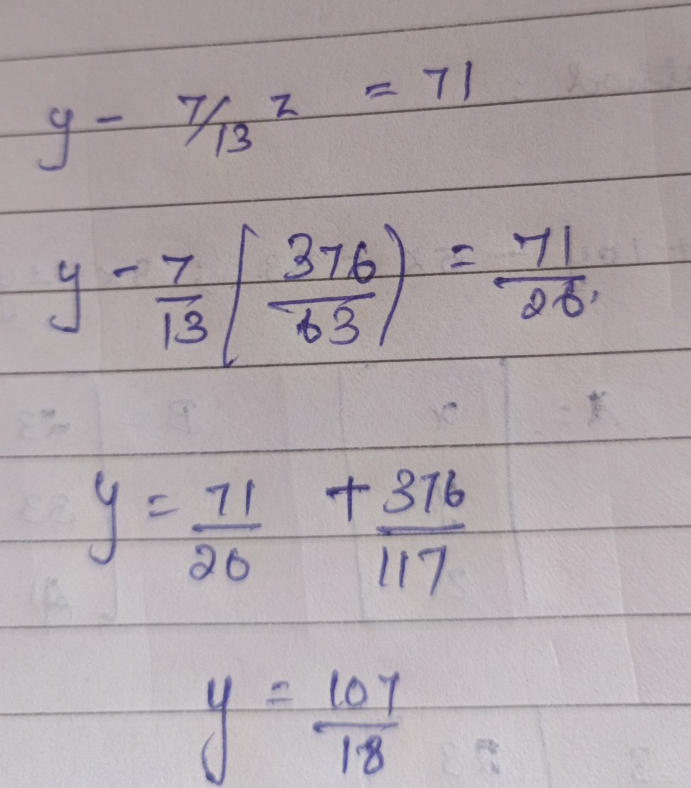 y-7 / 13 z=71 
     y-(7)/(13)((376)/(63))=(71)/(28)
     y=(71)/(20)+(376)/(117)
     y=(107)/(18)