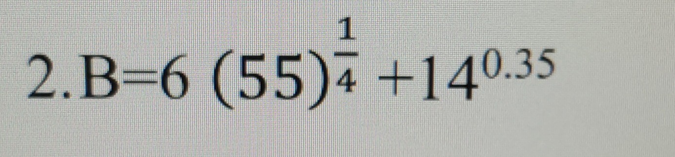 2. B=6(55)^(1)/(4)+14^0.35