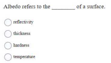Albedo refers to the  of a surface.
reflectivity
thickness
hardness
temperature