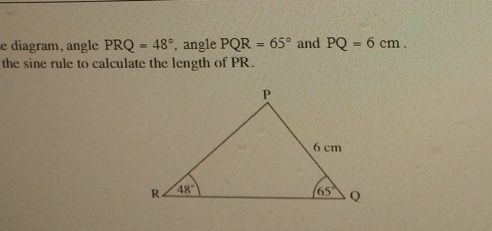 e diagram, angle PRQ=48^∘, angle PQR=65^∘ and PQ=6 cm the sine rule to ...