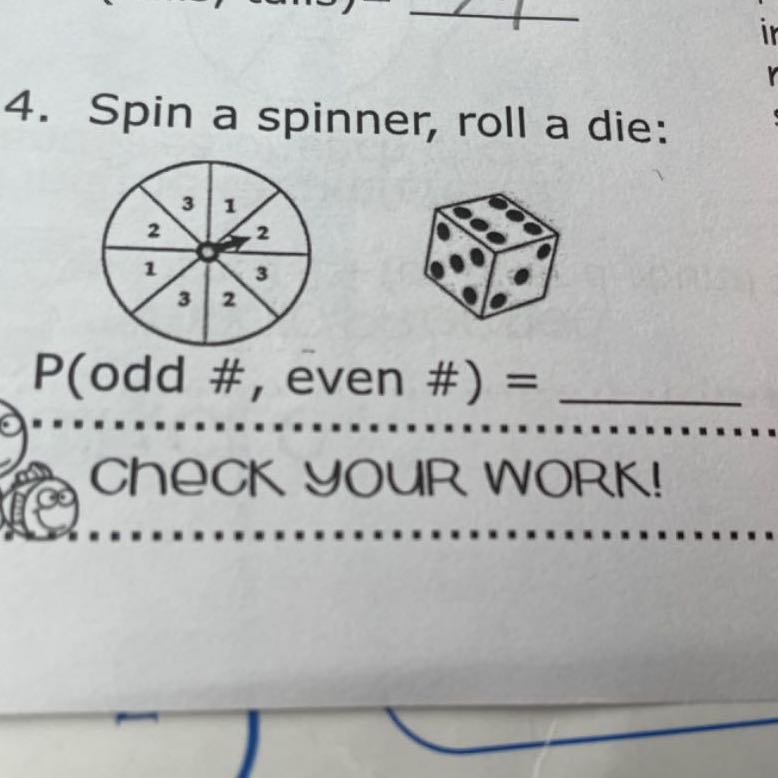 4. Spin a spinner, roll a die:
P( odd #, even # )= 
Check YOUR WORK!