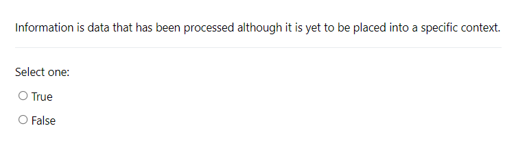 Information is data that has been processed although it is yet to be placed into a specific context.

Select one:
True
False