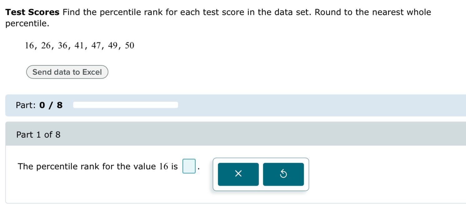 Test Scores Find the percentile rank for each test score in the data set. Round to the nearest whole percentile.

16, 26, 36, 41, 47, 49, 50

The percentile rank for the value 16 is
