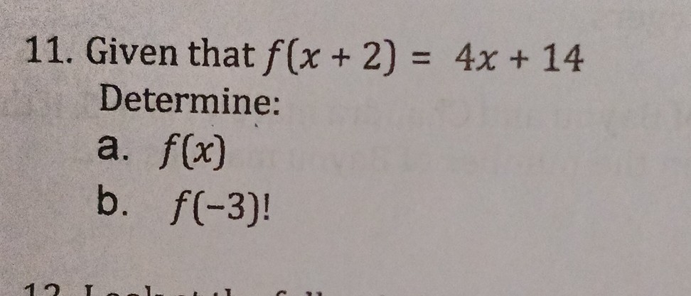 11. Given that f(x+2)=4 x+14

Determine:
a. f(x)
b. f(-3) !