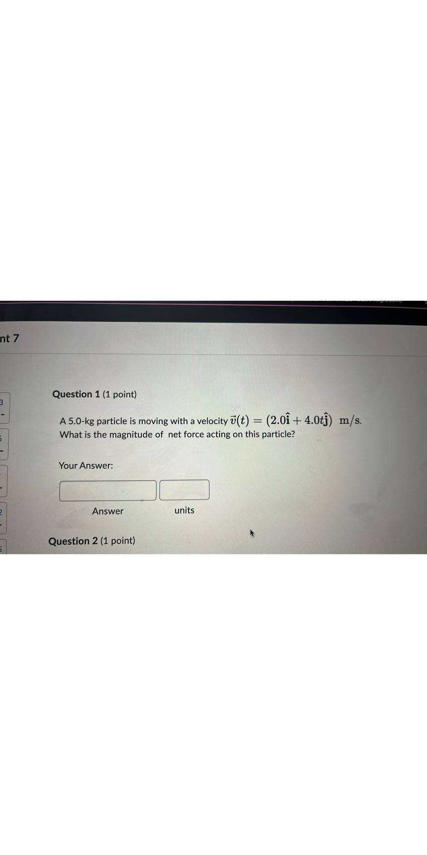 Particle Physics Math Answer Question 1 (1 point) A 5.0-kg particle is moving with a velocity v⃗(t ...