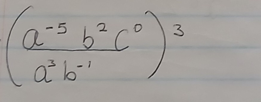 ((a^-5 b^2 c^0)/(a^3 b^-1))^3