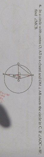 6. In a circle with centre O, A 13 is a chord and OM⊥AB meets the circle in C . If ∠AOC=80^∘, find MCB.